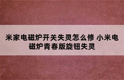 米家电磁炉开关失灵怎么修 小米电磁炉青春版旋钮失灵